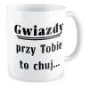 Kubek MIŁOSNY Gwiazdy przy Tobie to ch*j